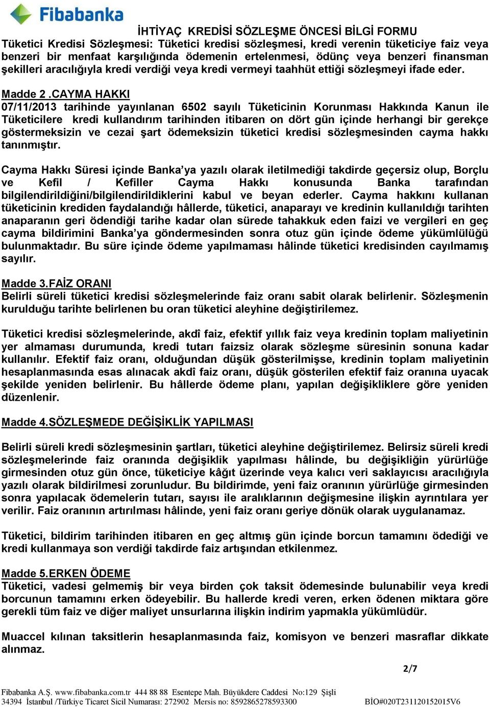 CAYMA HAKKI 07/11/2013 tarihinde yayınlanan 6502 sayılı Tüketicinin Korunması Hakkında Kanun ile Tüketicilere kredi kullandırım tarihinden itibaren on dört gün içinde herhangi bir gerekçe