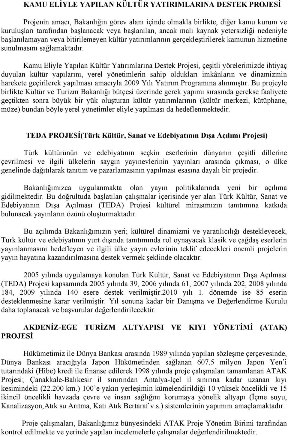 Kamu Eliyle Yapılan Kültür Yatırımlarına Destek Projesi, çeşitli yörelerimizde ihtiyaç duyulan kültür yapılarını, yerel yönetimlerin sahip oldukları imkânların ve dinamizmin harekete geçirilerek