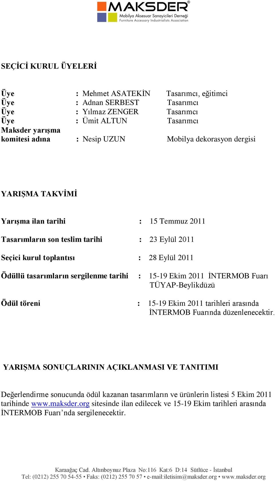 sergilenme tarihi Ödül töreni : 15-19 Ekim 2011 İNTERMOB Fuarı TÜYAP-Beylikdüzü : 15-19 Ekim 2011 tarihleri arasında İNTERMOB Fuarında düzenlenecektir.