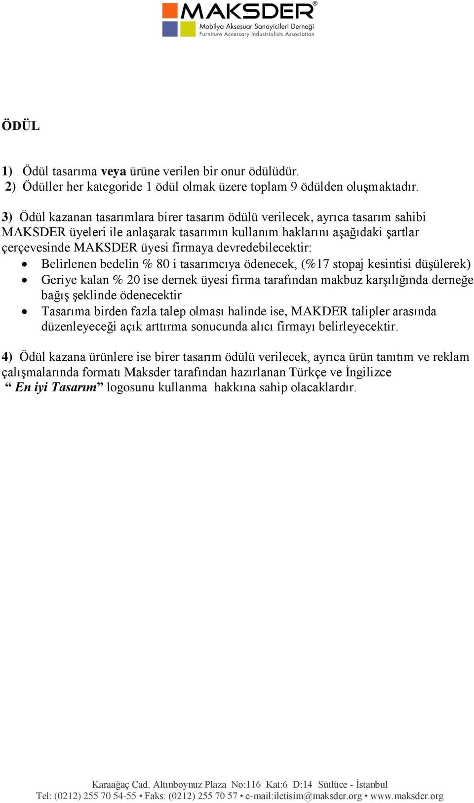 devredebilecektir: Belirlenen bedelin % 80 i tasarımcıya ödenecek, (%17 stopaj kesintisi düşülerek) Geriye kalan % 20 ise dernek üyesi firma tarafından makbuz karşılığında derneğe bağış şeklinde