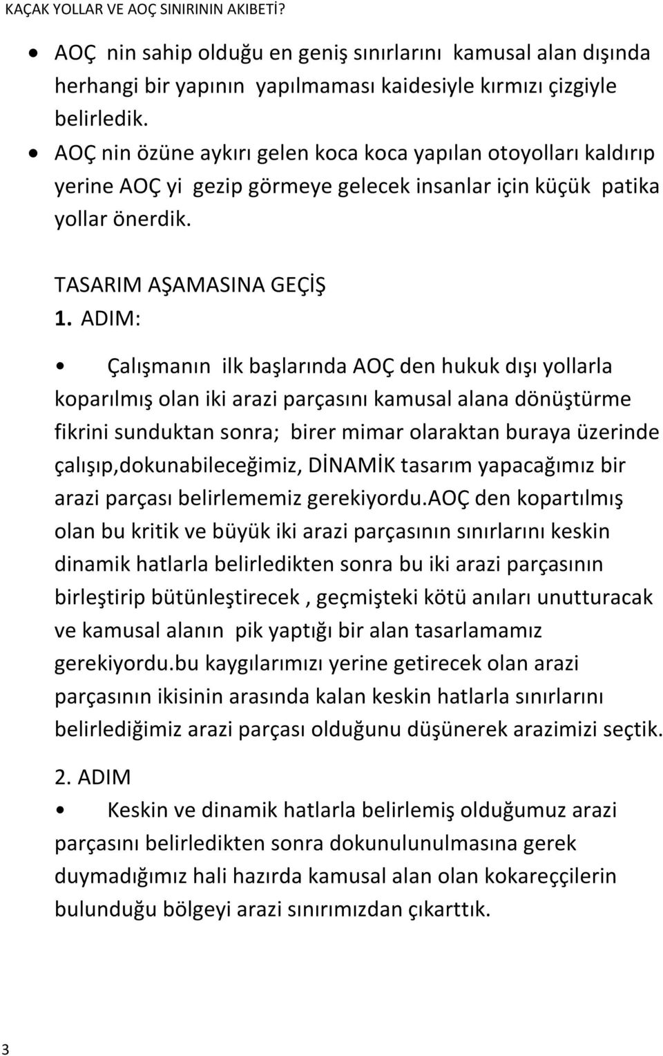 ADIM: Çalışmanın ilk başlarında AOÇ den hukuk dışı yollarla koparılmış olan iki arazi parçasını kamusal alana dönüştürme fikrini sunduktan sonra; birer mimar olaraktan buraya üzerinde