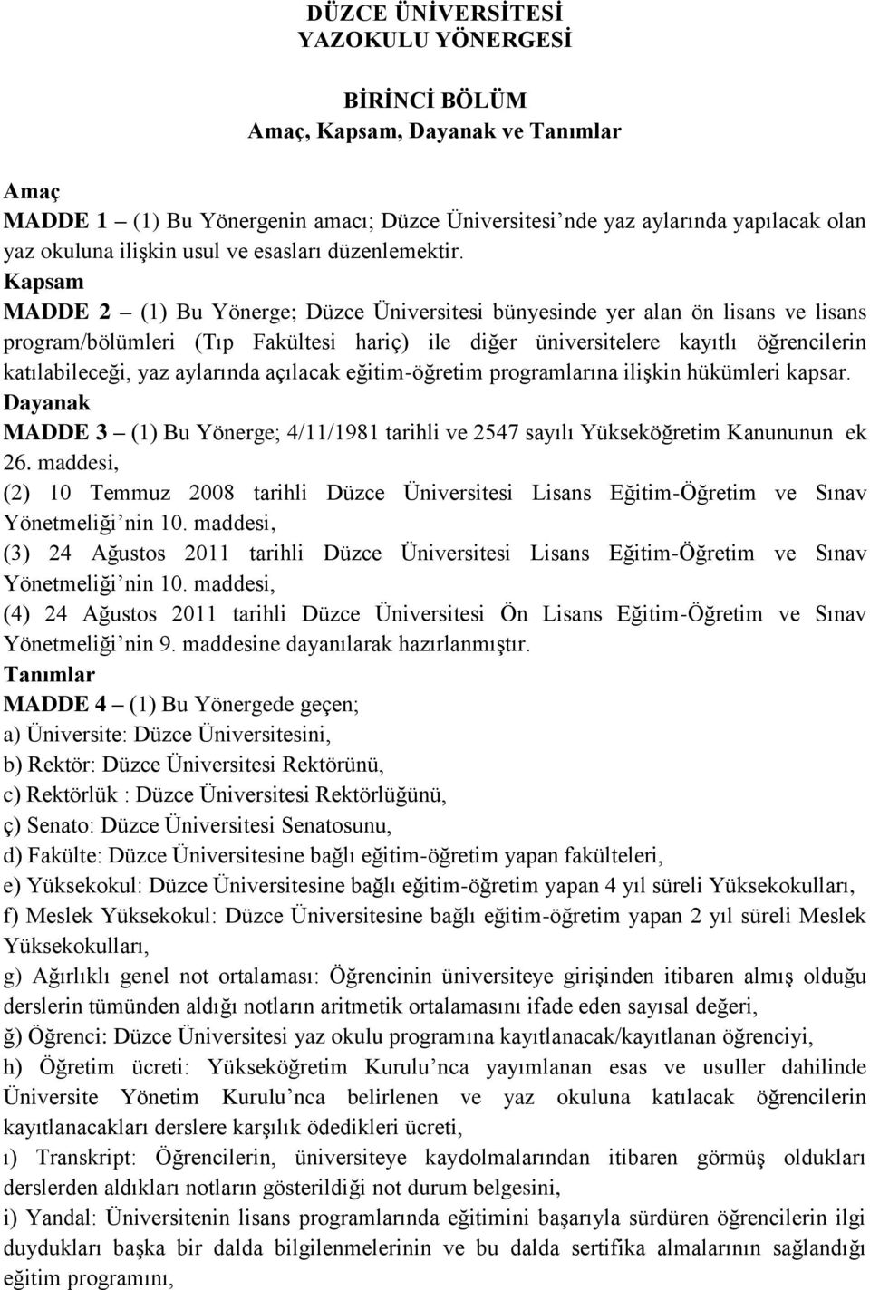 Kapsam MADDE 2 (1) Bu Yönerge; Düzce Üniversitesi bünyesinde yer alan ön lisans ve lisans program/bölümleri (Tıp Fakültesi hariç) ile diğer üniversitelere kayıtlı öğrencilerin katılabileceği, yaz