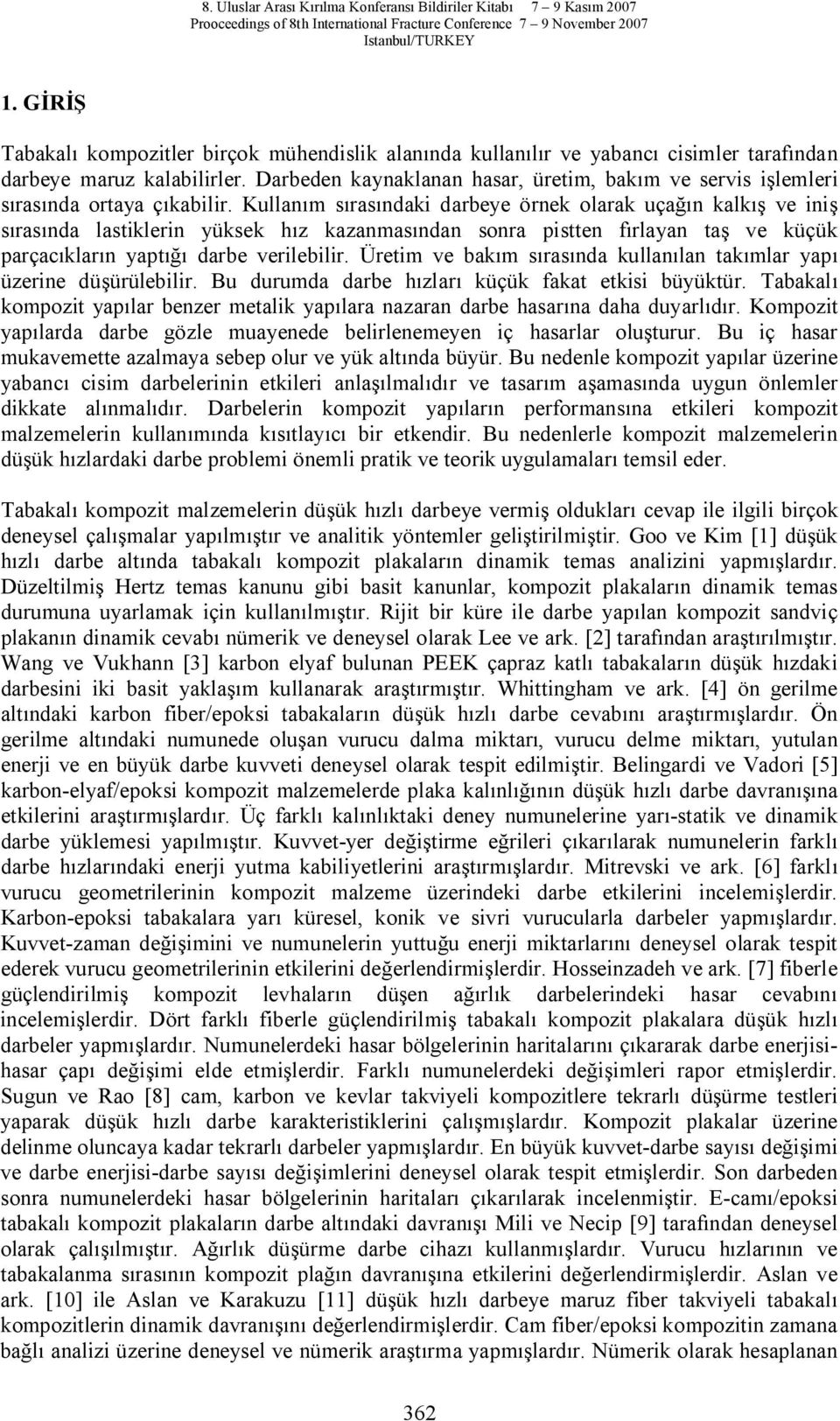 Kullan m s ras ndaki darbeye örnek olarak uça n kalk ve ini ras nda lastiklerin yüksek h z kazanmas ndan sonra pistten f rlayan ta ve küçük parçac klar n yapt darbe verilebilir.