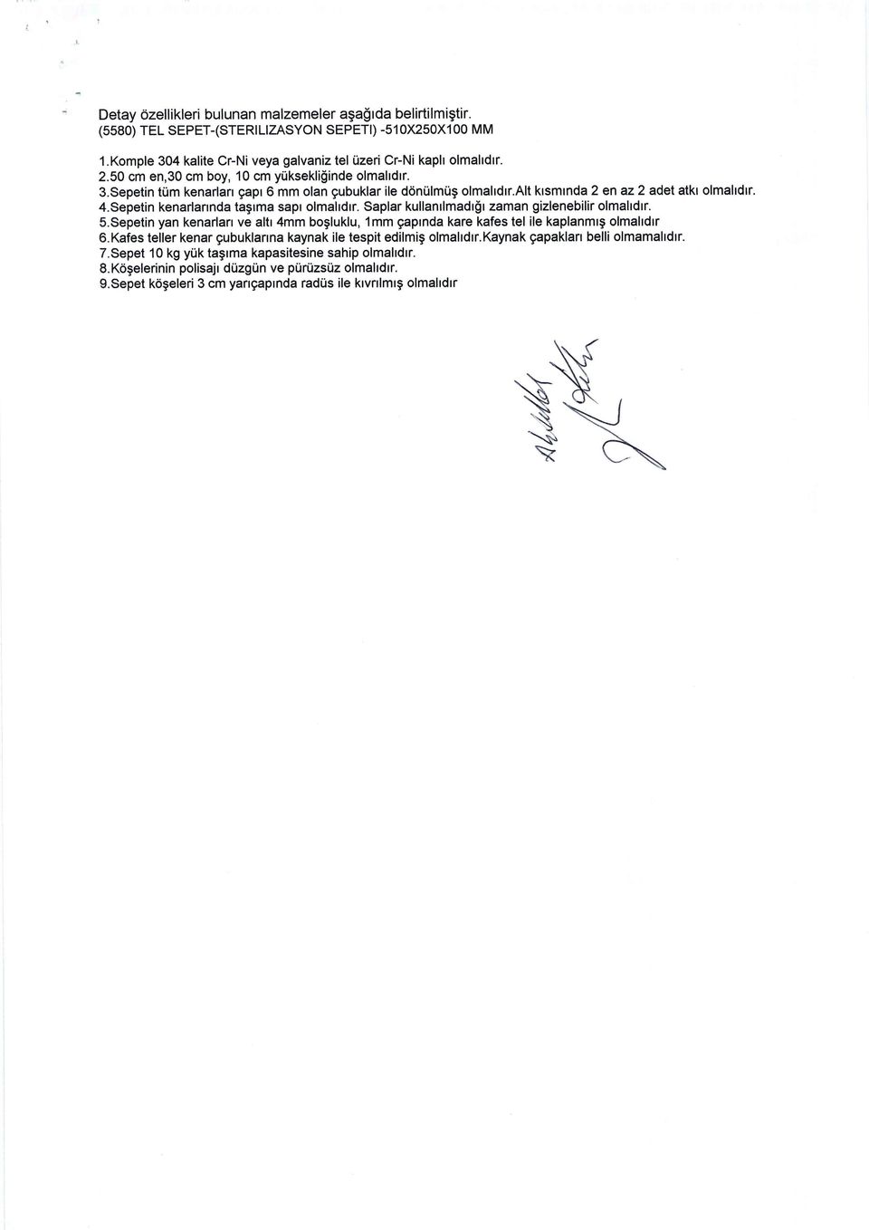 Sepetin kenarlannda taglma sapr olmahdrr. Saplar kullanrlmadr$r zaman gizlenebilir olmaltdtr. S.Sepetin yan kenarlan ve altr 4mm bogluklu, 1mm gaprnda kare kafes tel ile kaplanmrg olmaltdtr 6.