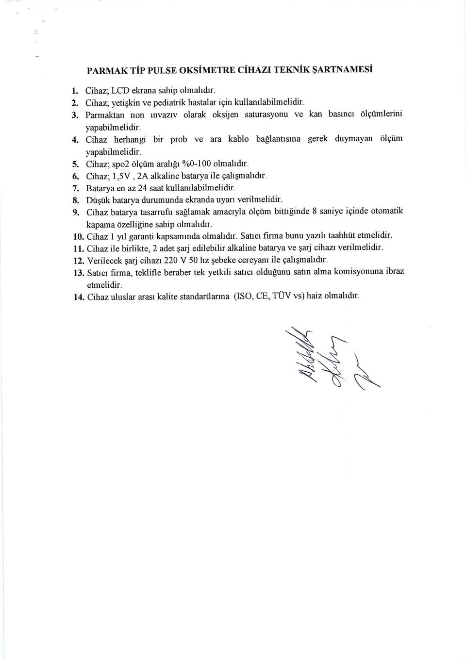 Cihaz; spo2 dlgtirn arahfr %0-100 olmahdrr. 6. Clhaz;l,5v, 2A alkaline batarya ile gahqmahdrr. 7, Batarya en az24 saat kullamlabilmelidir. 8. Diqtik batarya durumunda elffanda uyarr verilmelidir. 9.