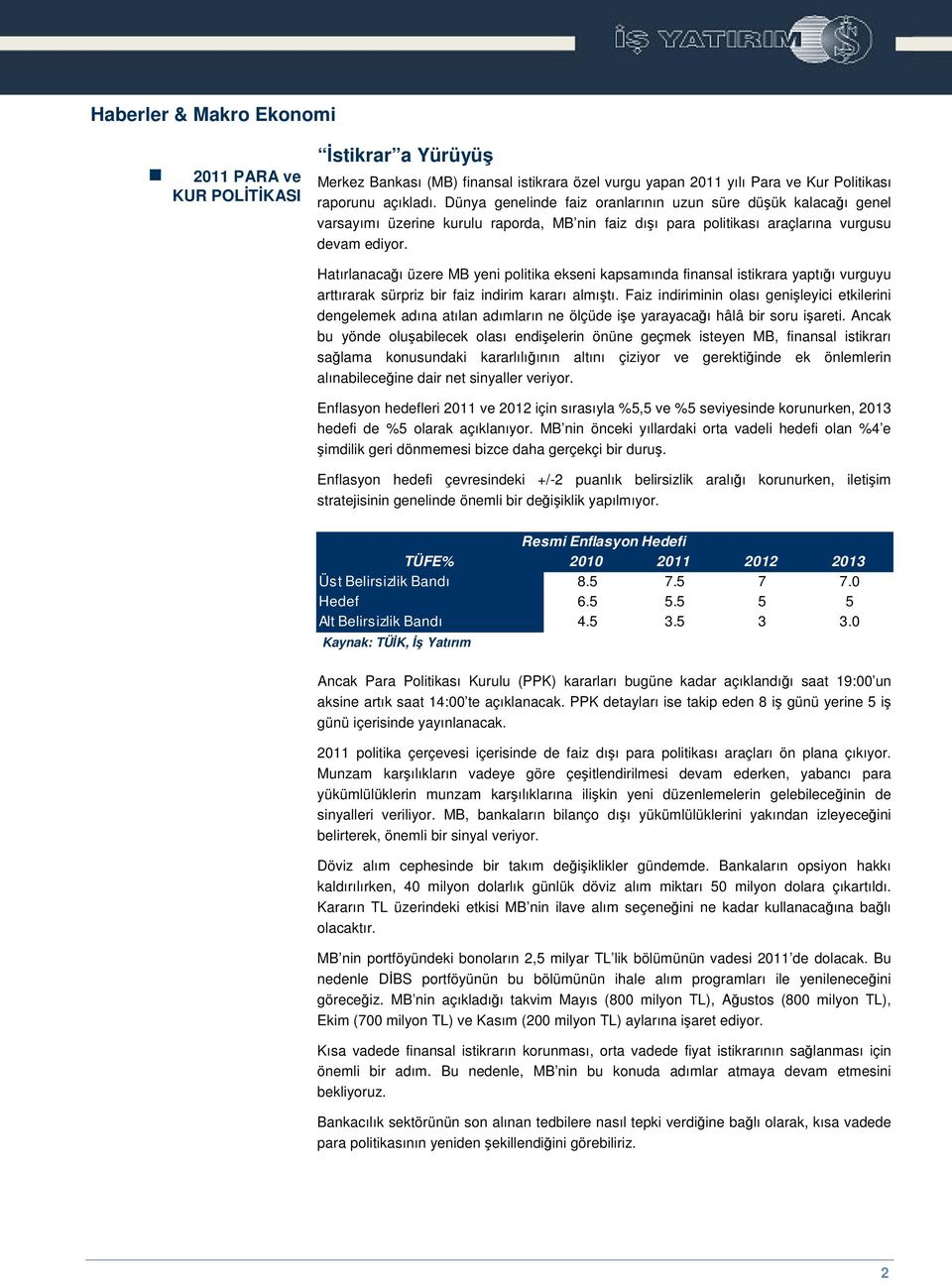 Hatırlanacaı üzere MB yeni politika ekseni kapsamında finansal istikrara yaptıı vurguyu arttırarak sürpriz bir faiz indirim kararı almıtı.