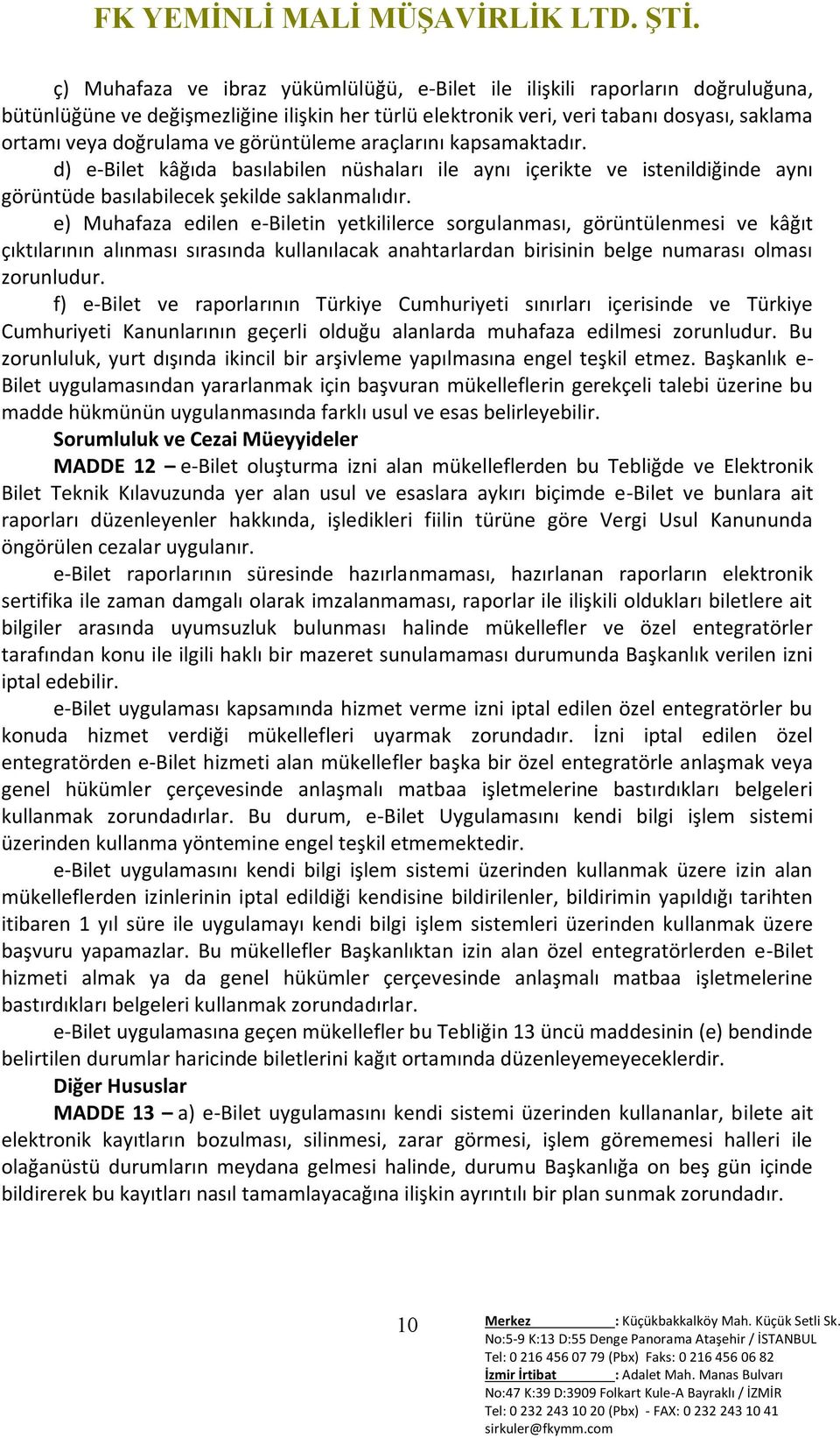 e) Muhafaza edilen e-biletin yetkililerce sorgulanması, görüntülenmesi ve kâğıt çıktılarının alınması sırasında kullanılacak anahtarlardan birisinin belge numarası olması zorunludur.