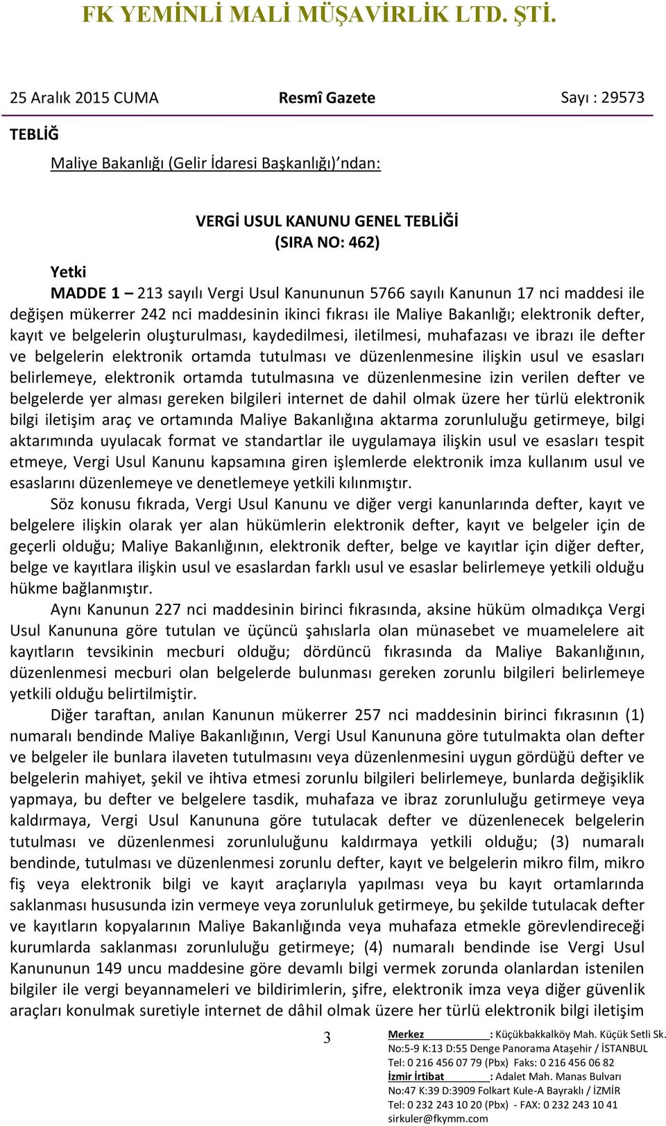 muhafazası ve ibrazı ile defter ve belgelerin elektronik ortamda tutulması ve düzenlenmesine ilişkin usul ve esasları belirlemeye, elektronik ortamda tutulmasına ve düzenlenmesine izin verilen defter