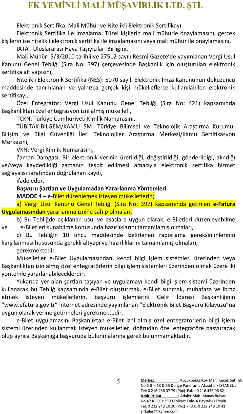 Tebliği (Sıra No: 397) çerçevesinde Başkanlık için oluşturulan elektronik sertifika alt yapısını, Nitelikli Elektronik Sertifika (NES): 5070 sayılı Elektronik İmza Kanununun dokuzuncu maddesinde