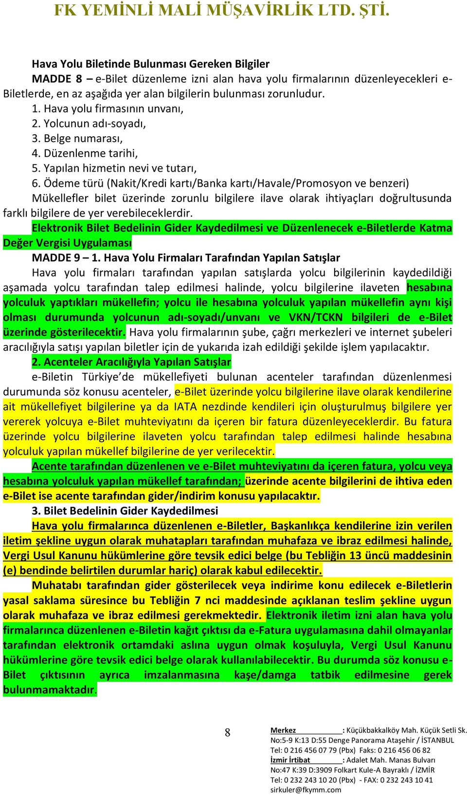 Ödeme türü (Nakit/Kredi kartı/banka kartı/havale/promosyon ve benzeri) Mükellefler bilet üzerinde zorunlu bilgilere ilave olarak ihtiyaçları doğrultusunda farklı bilgilere de yer verebileceklerdir.