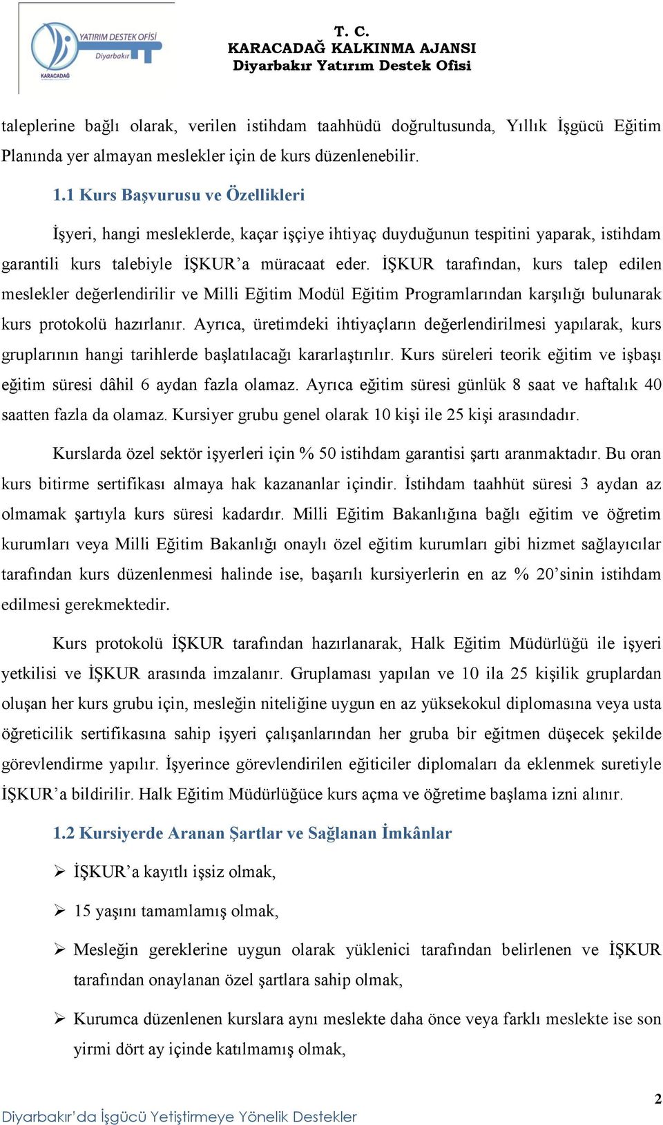 İŞKUR tarafından, kurs talep edilen meslekler değerlendirilir ve Milli Eğitim Modül Eğitim Programlarından karşılığı bulunarak kurs protokolü hazırlanır.