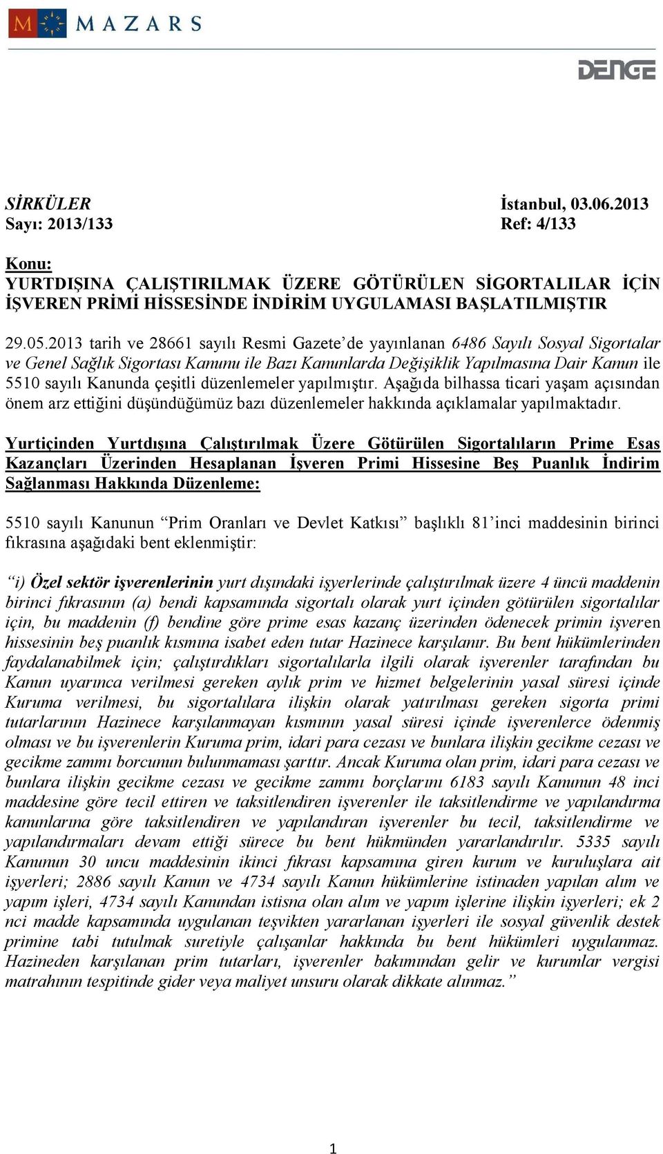 çeşitli düzenlemeler yapılmıştır. Aşağıda bilhassa ticari yaşam açısından önem arz ettiğini düşündüğümüz bazı düzenlemeler hakkında açıklamalar yapılmaktadır.