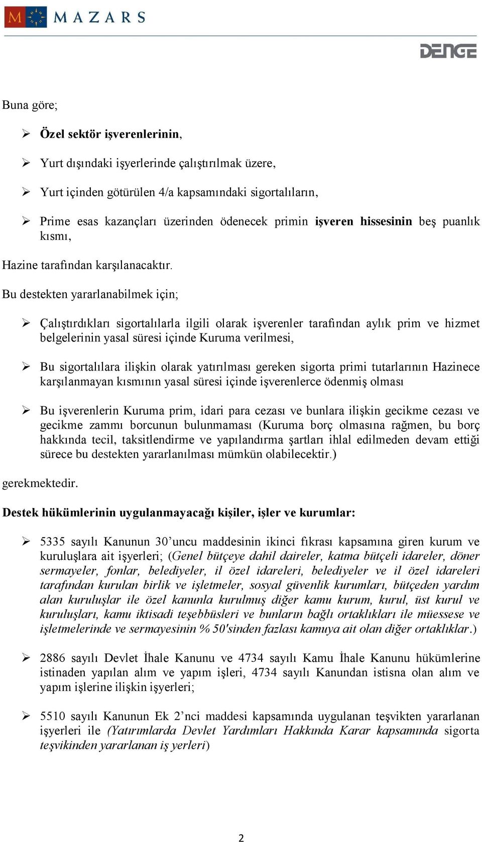 Bu destekten yararlanabilmek için; Çalıştırdıkları sigortalılarla ilgili olarak işverenler tarafından aylık prim ve hizmet belgelerinin yasal süresi içinde Kuruma verilmesi, Bu sigortalılara ilişkin