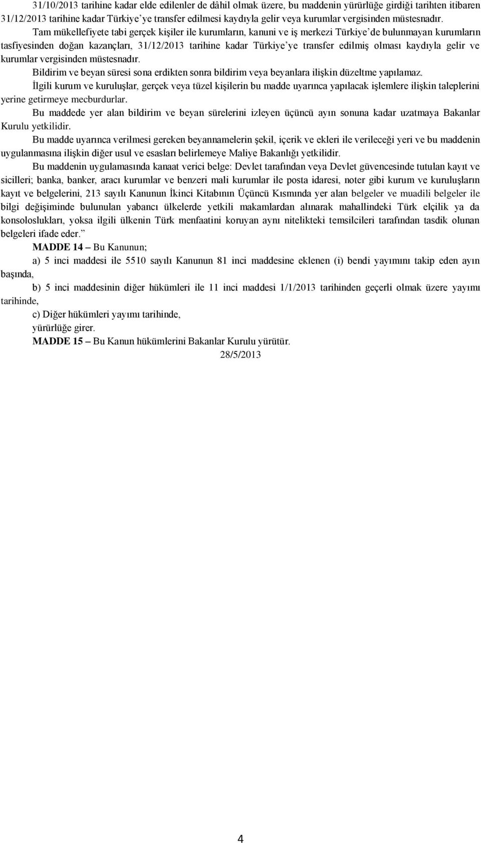 Tam mükellefiyete tabi gerçek kişiler ile kurumların, kanuni ve iş merkezi Türkiye de bulunmayan kurumların tasfiyesinden doğan kazançları, 31/12/2013 tarihine kadar Türkiye ye transfer edilmiş