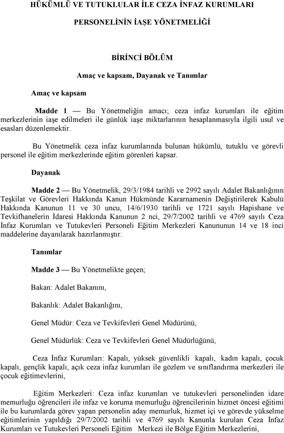 Bu Yönetmelik ceza infaz kurumlarında bulunan hükümlü, tutuklu ve görevli personel ile eğitim merkezlerinde eğitim görenleri kapsar.