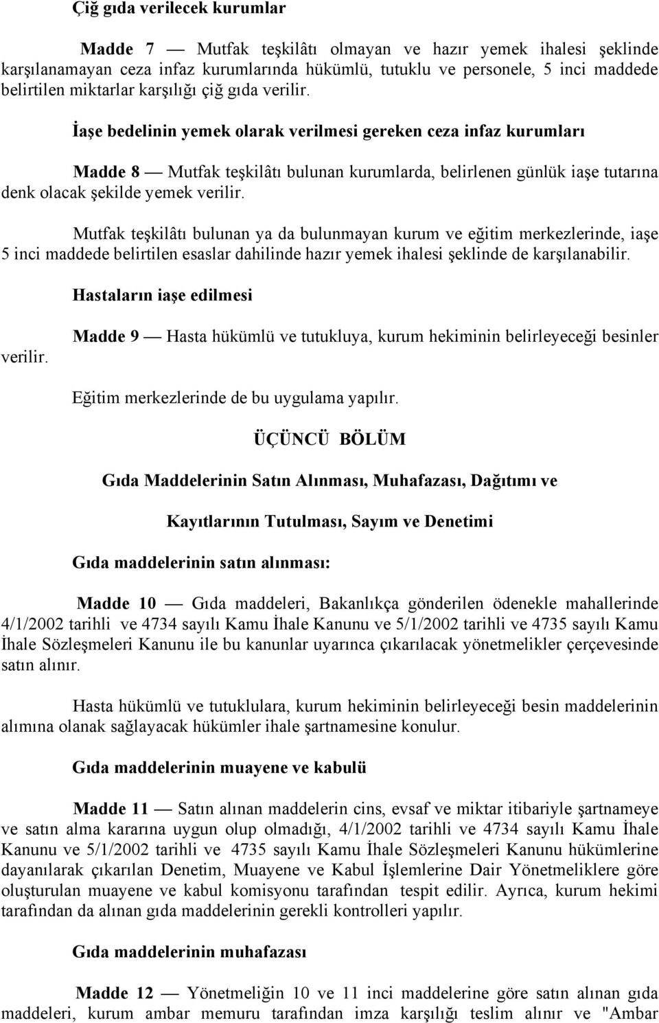 İaşe bedelinin yemek olarak verilmesi gereken ceza infaz kurumları Madde 8 Mutfak teşkilâtı bulunan kurumlarda, belirlenen günlük iaşe tutarına denk olacak şekilde yemek verilir.