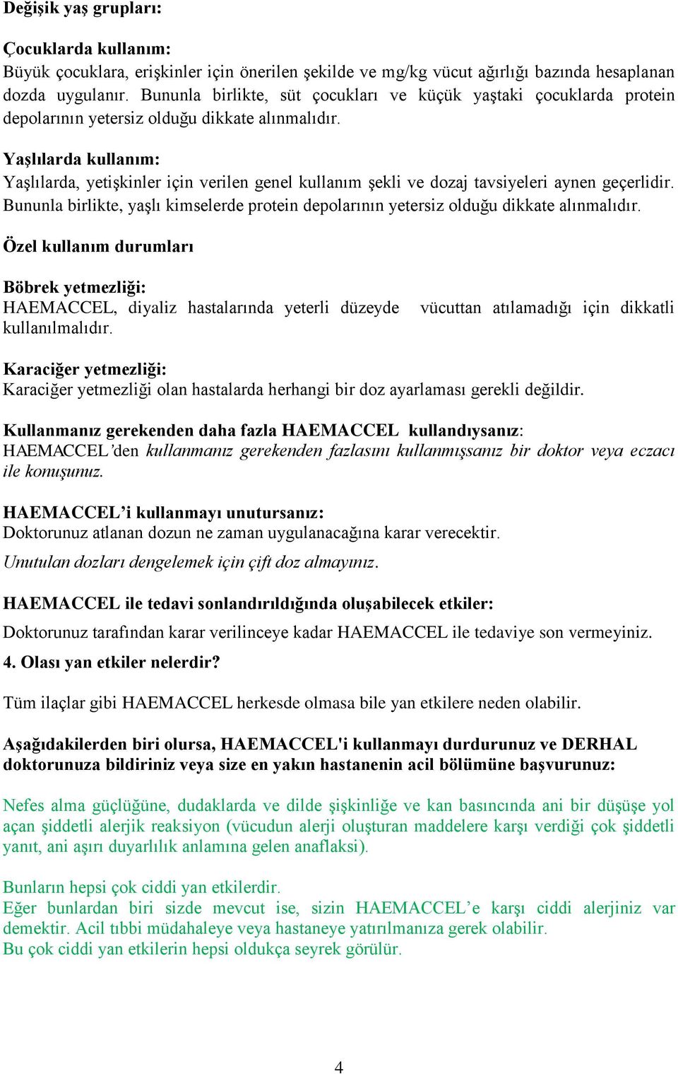 Yaşlılarda kullanım: Yaşlılarda, yetişkinler için verilen genel kullanım şekli ve dozaj tavsiyeleri aynen geçerlidir.