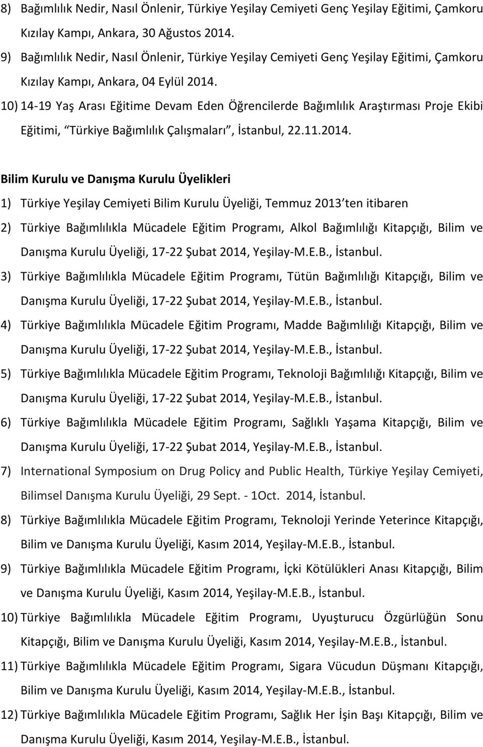 10) 14-19 Yaş Arası Eğitime Devam Eden Öğrencilerde Bağımlılık Araştırması Proje Ekibi Eğitimi, Türkiye Bağımlılık Çalışmaları, İstanbul, 22.11.2014.