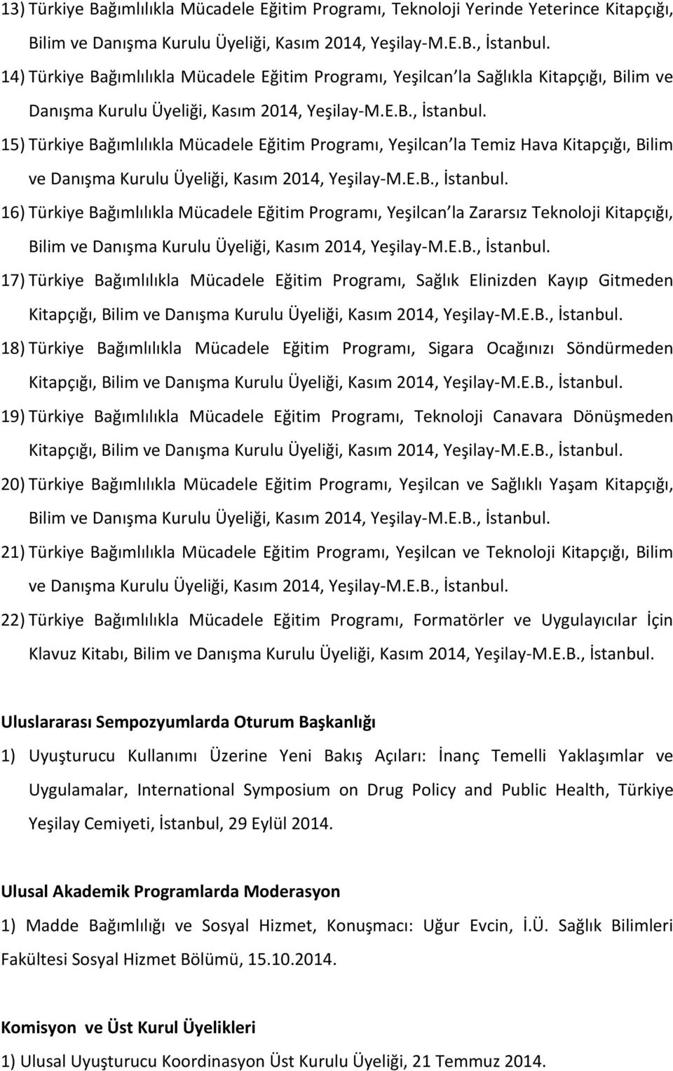 15) Türkiye Bağımlılıkla Mücadele Eğitim Programı, Yeşilcan la Temiz Hava Kitapçığı, Bilim ve Danışma Kurulu Üyeliği, Kasım 2014, Yeşilay-M.E.B., İstanbul.
