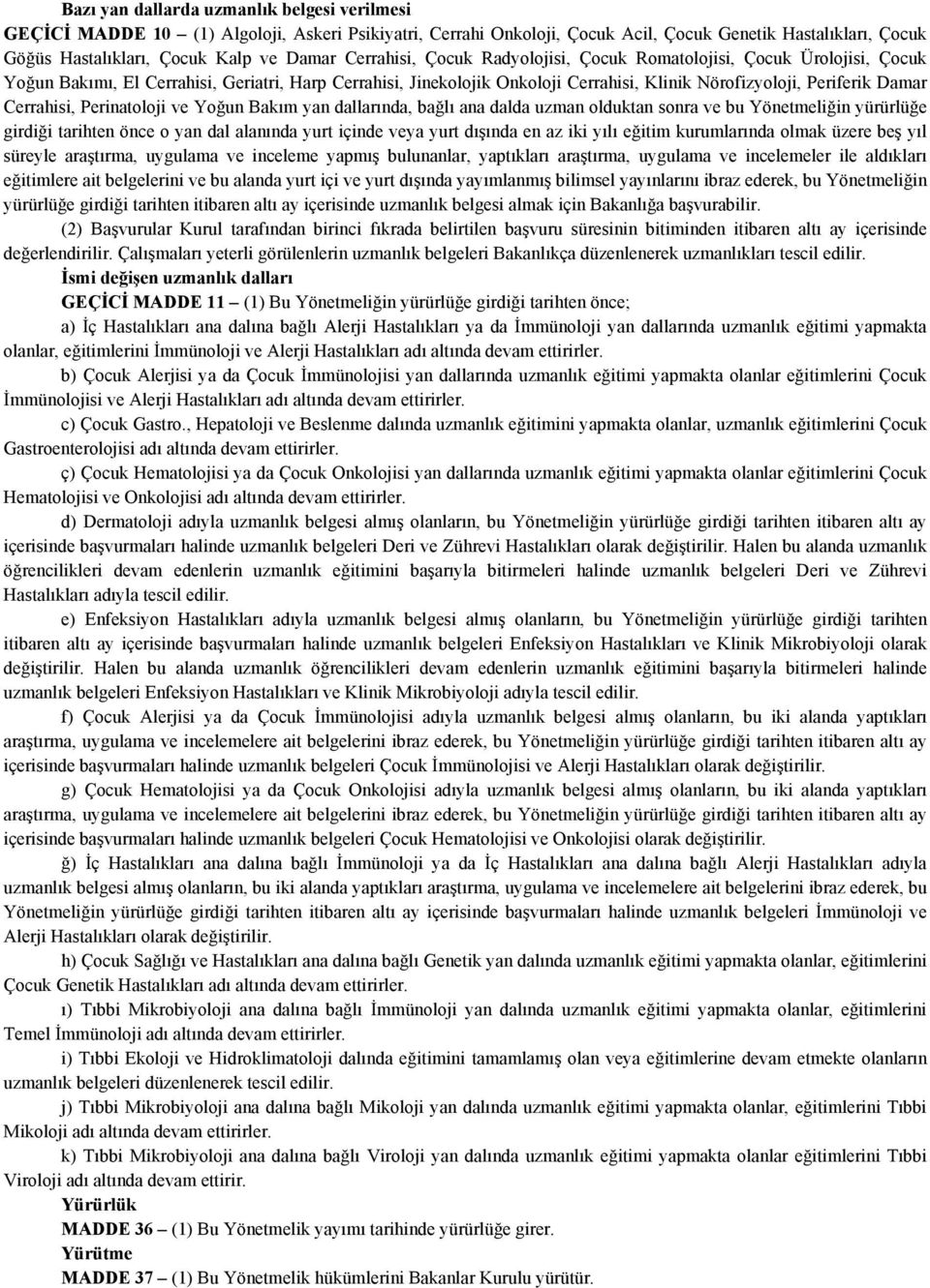 Cerrahisi, Perinatoloji ve Yoğun Bakım yan dallarında, bağlı ana dalda uzman olduktan sonra ve bu Yönetmeliğin yürürlüğe girdiği tarihten önce o yan dal alanında yurt içinde veya yurt dışında en az