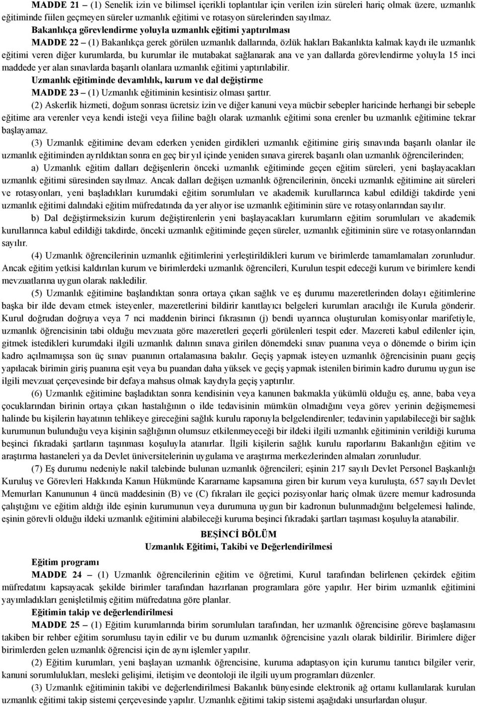 kurumlarda, bu kurumlar ile mutabakat sağlanarak ana ve yan dallarda görevlendirme yoluyla 15 inci maddede yer alan sınavlarda başarılı olanlara uzmanlık eğitimi yaptırılabilir.