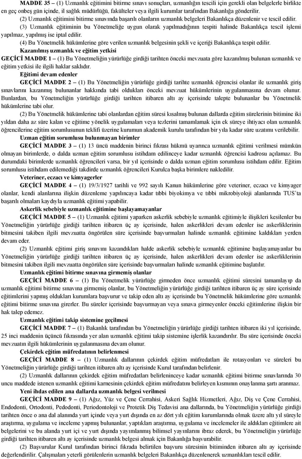 (3) Uzmanlık eğitiminin bu Yönetmeliğe uygun olarak yapılmadığının tespiti halinde Bakanlıkça tescil işlemi yapılmaz, yapılmış ise iptal edilir.