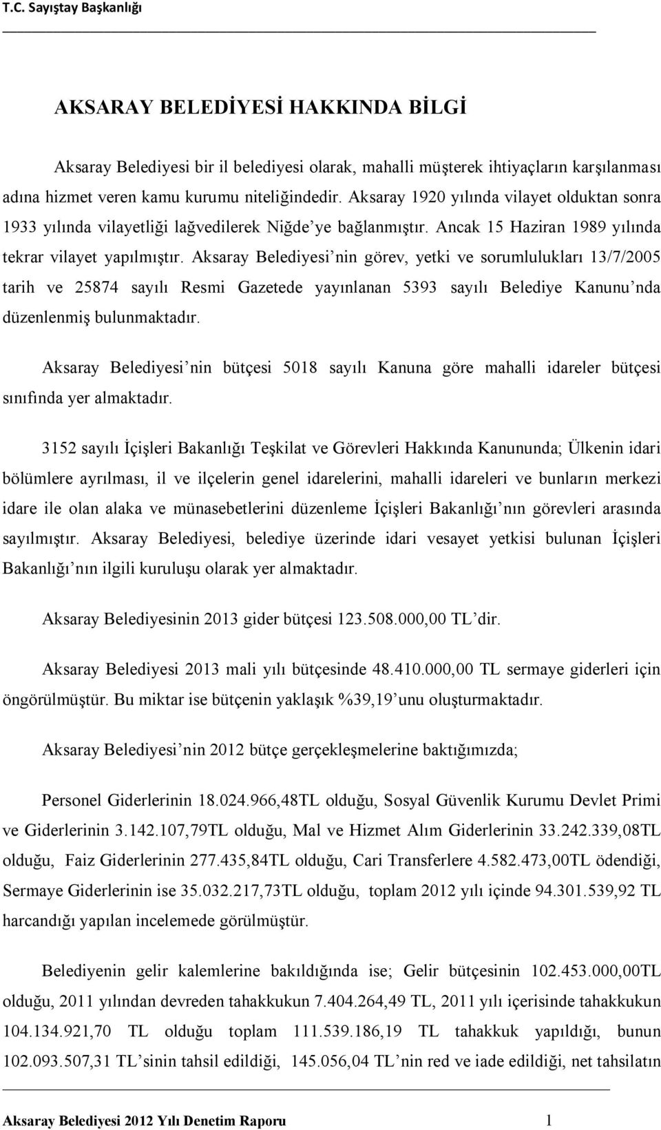 Aksaray Belediyesi nin görev, yetki ve sorumlulukları 13/7/2005 tarih ve 25874 sayılı Resmi Gazetede yayınlanan 5393 sayılı Belediye Kanunu nda düzenlenmiş bulunmaktadır.