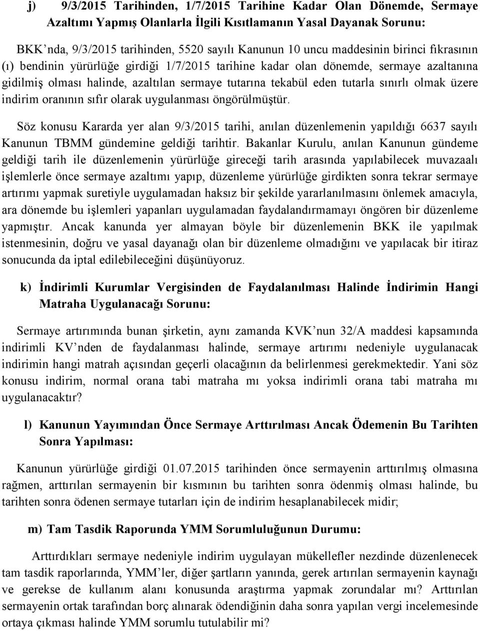 olmak üzere indirim oranının sıfır olarak uygulanması öngörülmüştür. Söz konusu Kararda yer alan 9/3/2015 tarihi, anılan düzenlemenin yapıldığı 6637 sayılı Kanunun TBMM gündemine geldiği tarihtir.