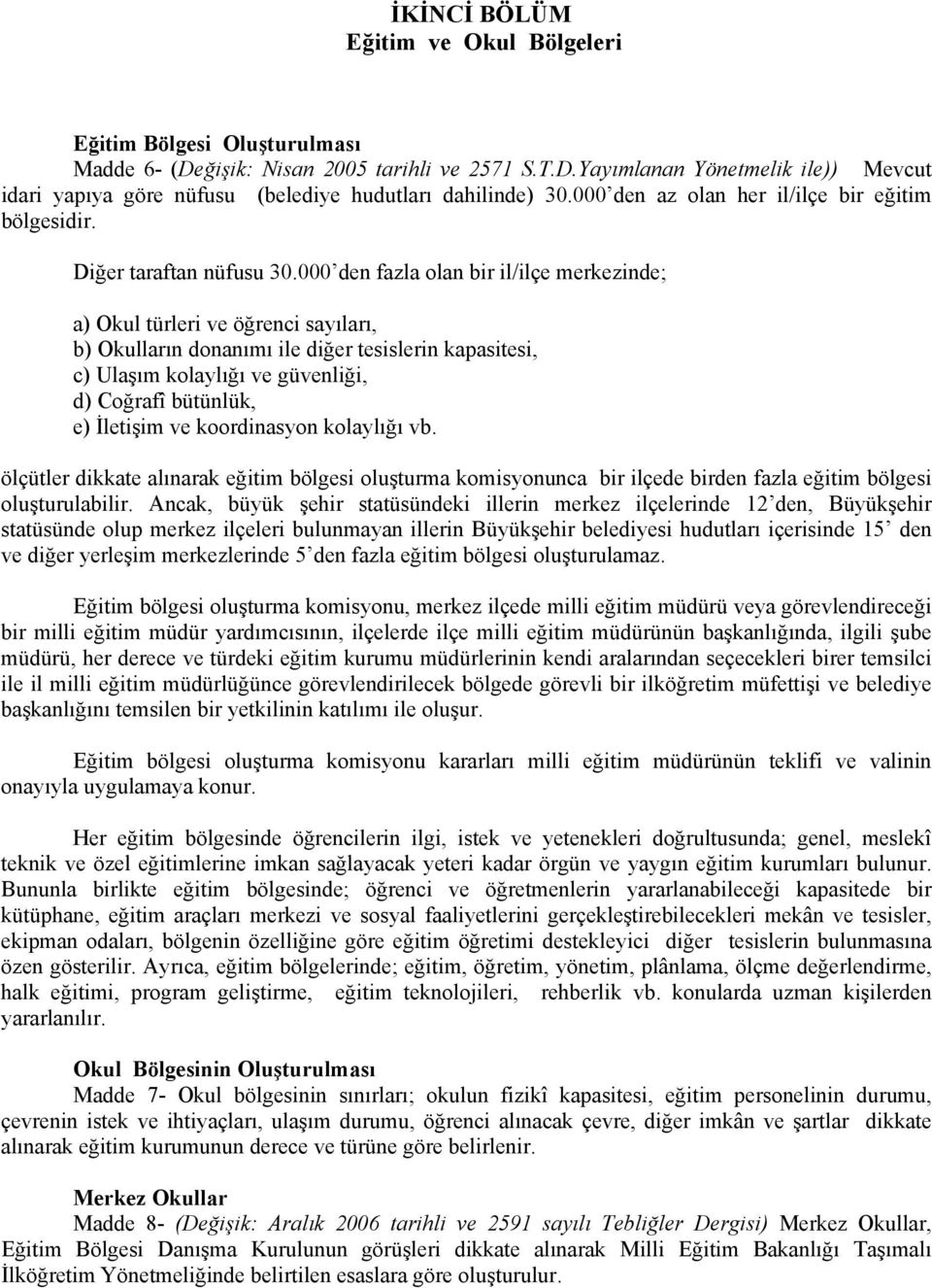 000 den fazla olan bir il/ilçe merkezinde; a) Okul türleri ve öğrenci sayıları, b) Okulların donanımı ile diğer tesislerin kapasitesi, c) Ulaşım kolaylığı ve güvenliği, d) Coğrafî bütünlük, e)