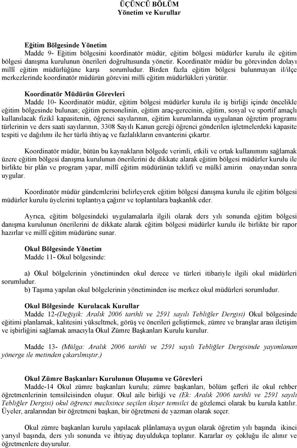 Birden fazla eğitim bölgesi bulunmayan il/ilçe merkezlerinde koordinatör müdürün görevini milli eğitim müdürlükleri yürütür.