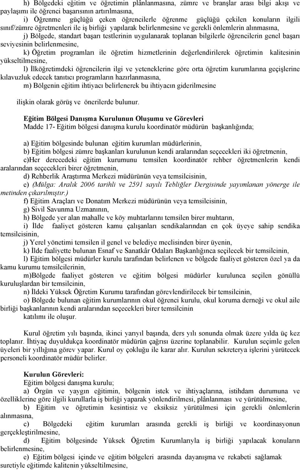 öğrencilerin genel başarı seviyesinin belirlenmesine, k) Öğretim programları ile öğretim hizmetlerinin değerlendirilerek öğretimin kalitesinin yükseltilmesine, l) İlköğretimdeki öğrencilerin ilgi ve