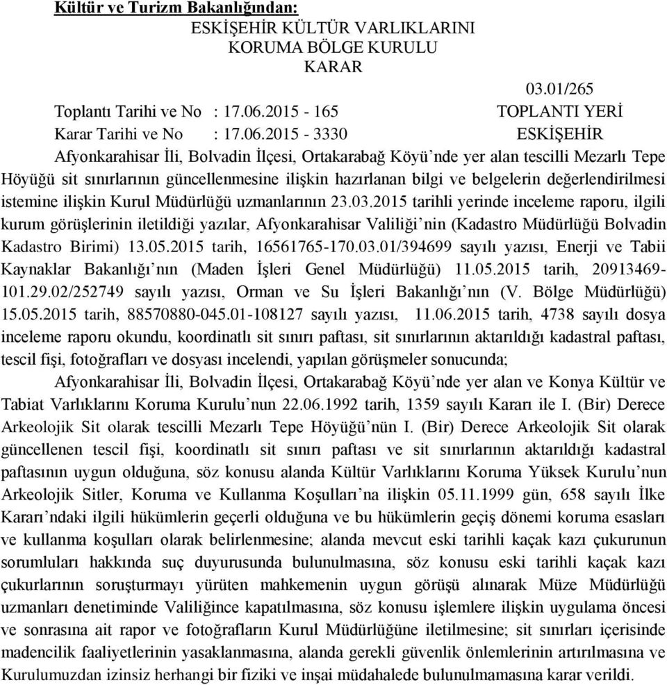 2015-3330 ESKİŞEHİR Afyonkarahisar İli, Bolvadin İlçesi, Ortakarabağ Köyü nde yer alan tescilli Mezarlı Tepe Höyüğü sit sınırlarının güncellenmesine ilişkin hazırlanan bilgi ve belgelerin