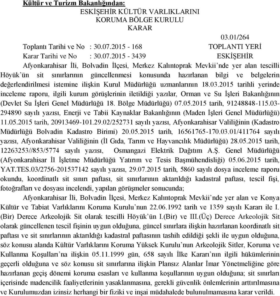 2015-3439 ESKİŞEHİR Afyonkarahisar İli, Bolvadin İlçesi, Merkez Kalıntoprak Mevkii nde yer alan tescilli Höyük ün sit sınırlarının güncellenmesi konusunda hazırlanan bilgi ve belgelerin