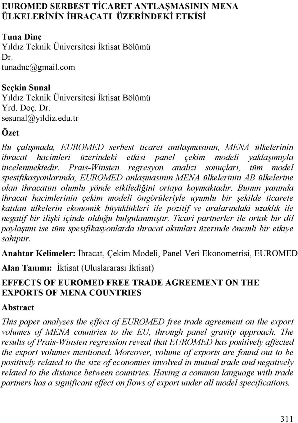 tr Özet Bu çalışmada, EUROMED serbest ticaret antlaşmasının, MENA ülkelerinin ihracat hacimleri üzerindeki etkisi panel çekim modeli yaklaşımıyla incelenmektedir.