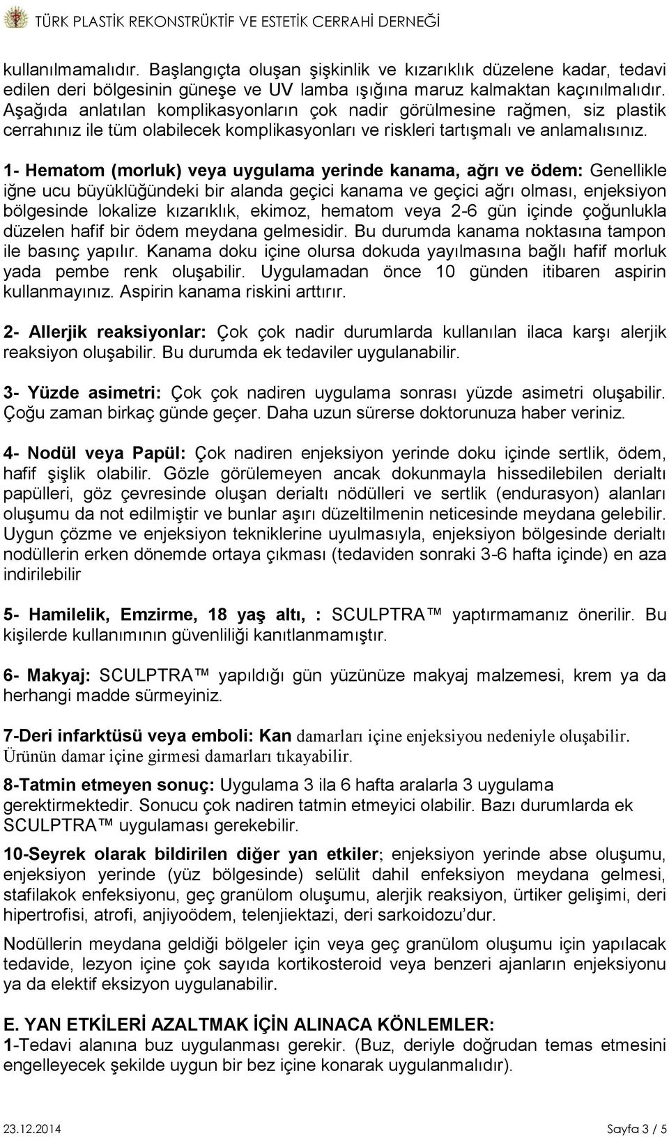 1- Hematom (morluk) veya uygulama yerinde kanama, ağrı ve ödem: Genellikle iğne ucu büyüklüğündeki bir alanda geçici kanama ve geçici ağrı olması, enjeksiyon bölgesinde lokalize kızarıklık, ekimoz,