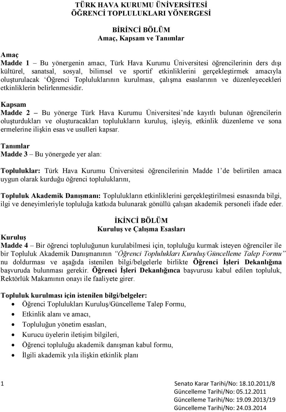 Kapsam Madde 2 Bu yönerge Türk Hava Kurumu Üniversitesi nde kayıtlı bulunan öğrencilerin oluşturdukları ve oluşturacakları toplulukların kuruluş, işleyiş, etkinlik düzenleme ve sona ermelerine