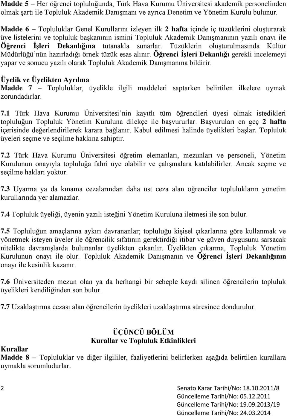 İşleri Dekanlığına tutanakla sunarlar. Tüzüklerin oluşturulmasında Kültür Müdürlüğü nün hazırladığı örnek tüzük esas alınır.