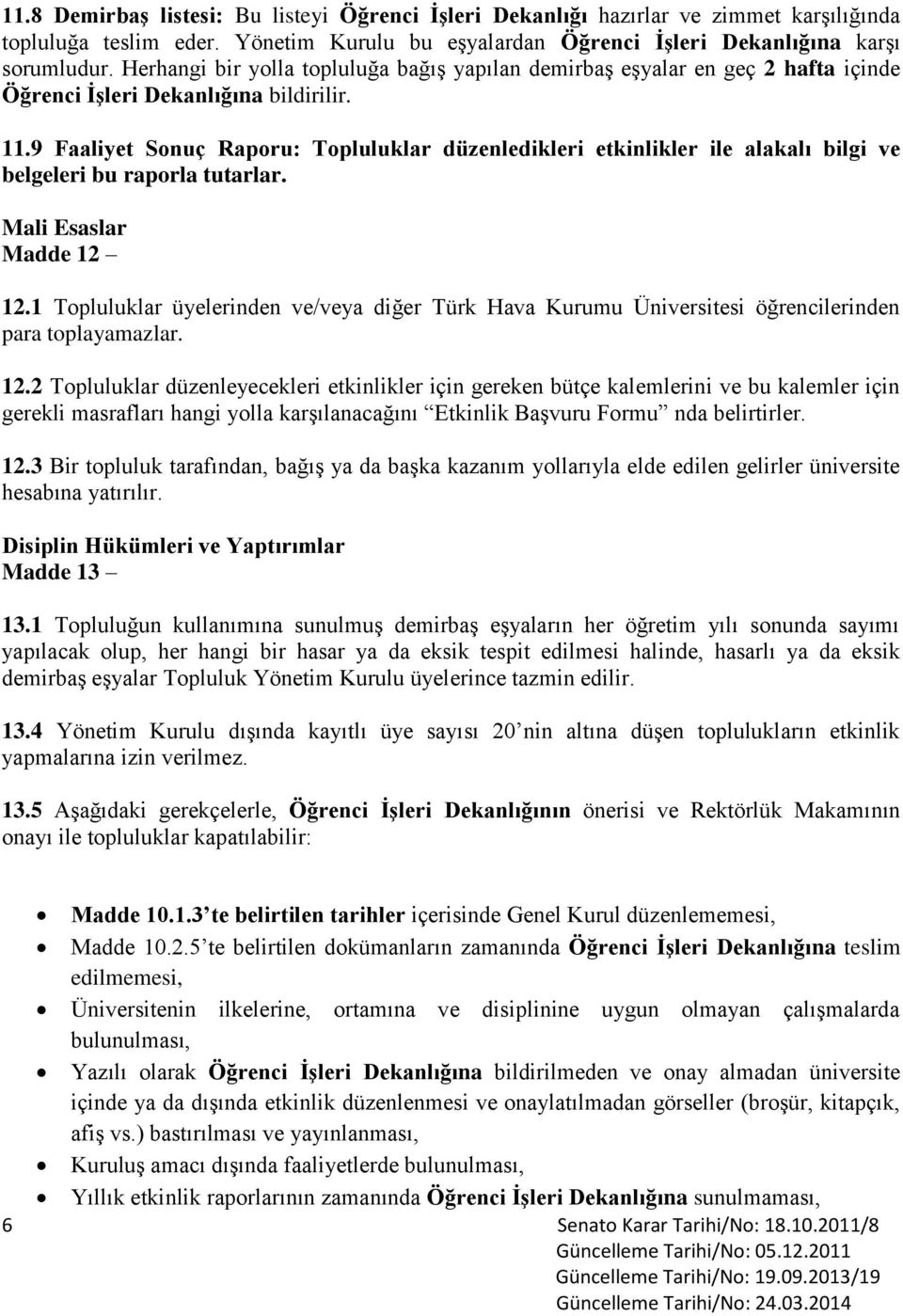 9 Faaliyet Sonuç Raporu: Topluluklar düzenledikleri etkinlikler ile alakalı bilgi ve belgeleri bu raporla tutarlar. Mali Esaslar Madde 12 12.