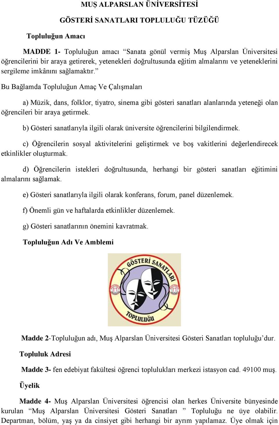 Bu Bağlamda Topluluğun Amaç Ve Çalışmaları a) Müzik, dans, folklor, tiyatro, sinema gibi gösteri sanatları alanlarında yeteneği olan öğrencileri bir araya getirmek.