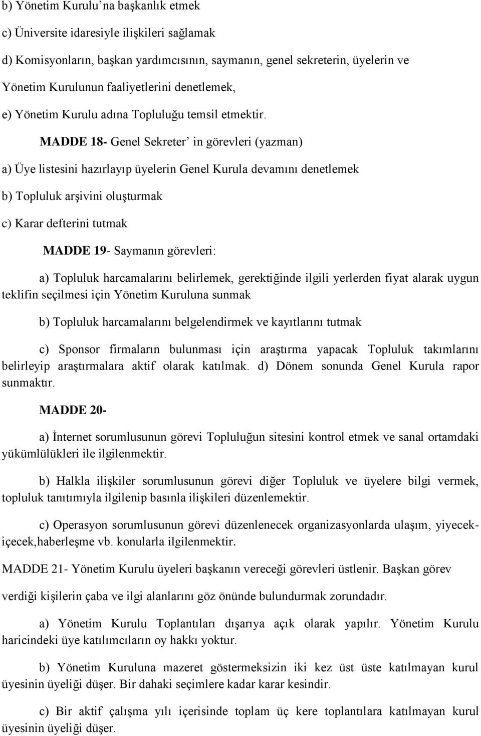 MADDE 18- Genel Sekreter in görevleri (yazman) a) Üye listesini hazırlayıp üyelerin Genel Kurula devamını denetlemek b) Topluluk arşivini oluşturmak c) Karar defterini tutmak MADDE 19- Saymanın