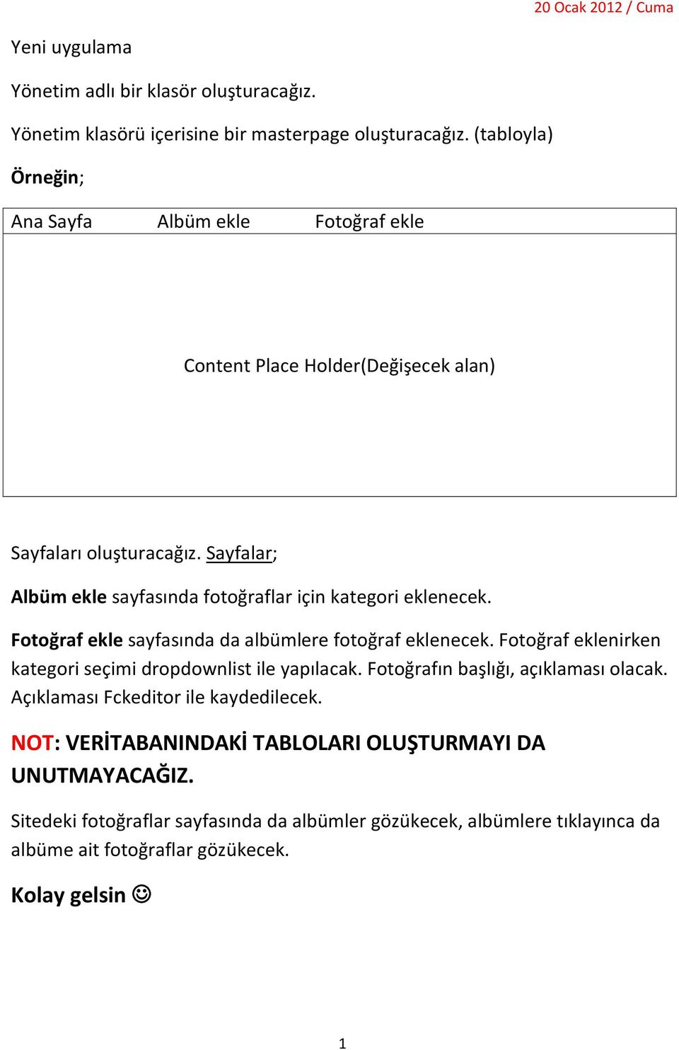 Sayfalar; Albüm ekle sayfasında fotoğraflar için kategori eklenecek. Fotoğraf ekle sayfasında da albümlere fotoğraf eklenecek.