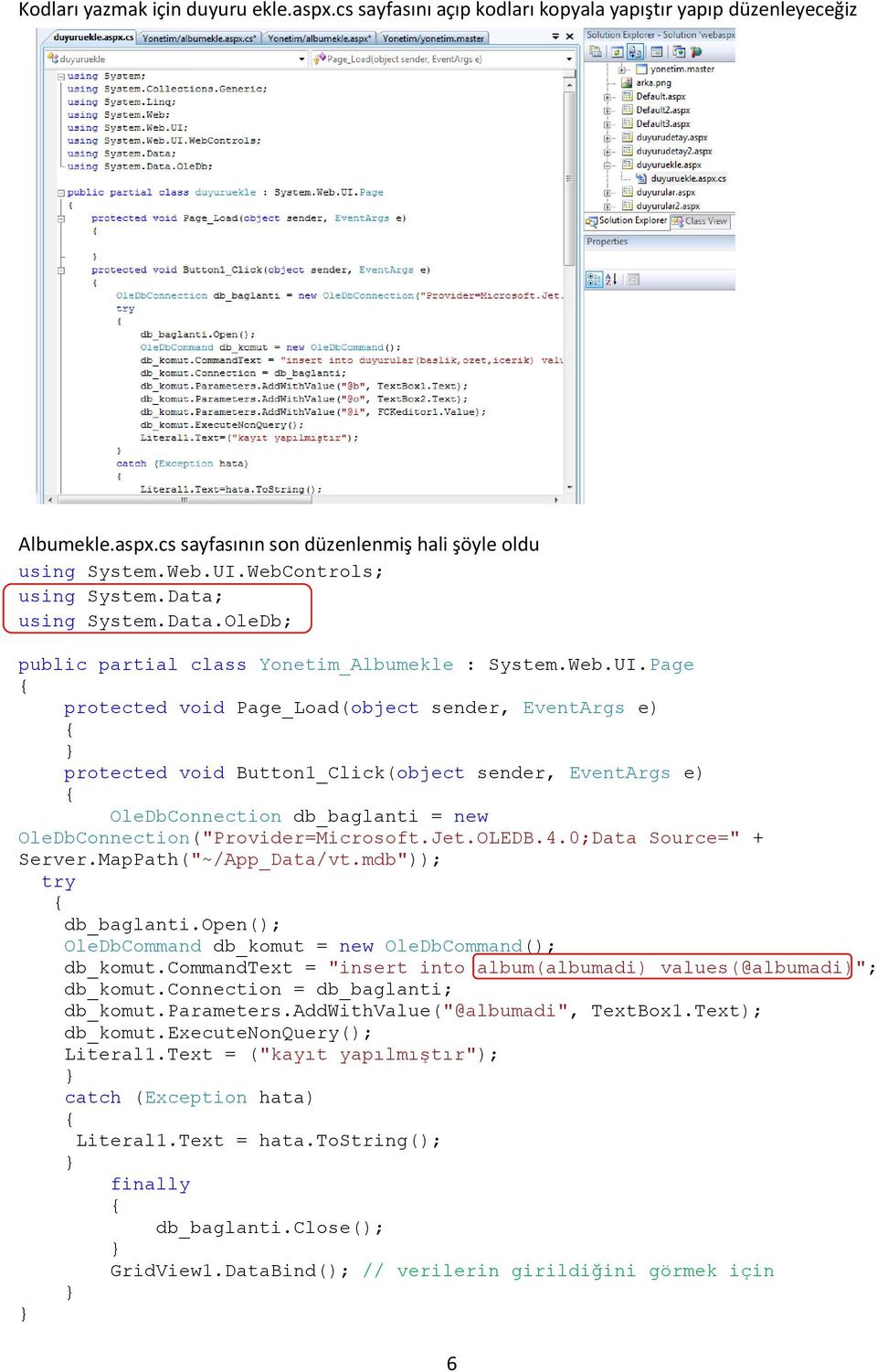 Page protected void Page_Load(object sender, EventArgs e) protected void Button1_Click(object sender, EventArgs e) OleDbConnection db_baglanti = new OleDbConnection("Provider=Microsoft.Jet.OLEDB.4.