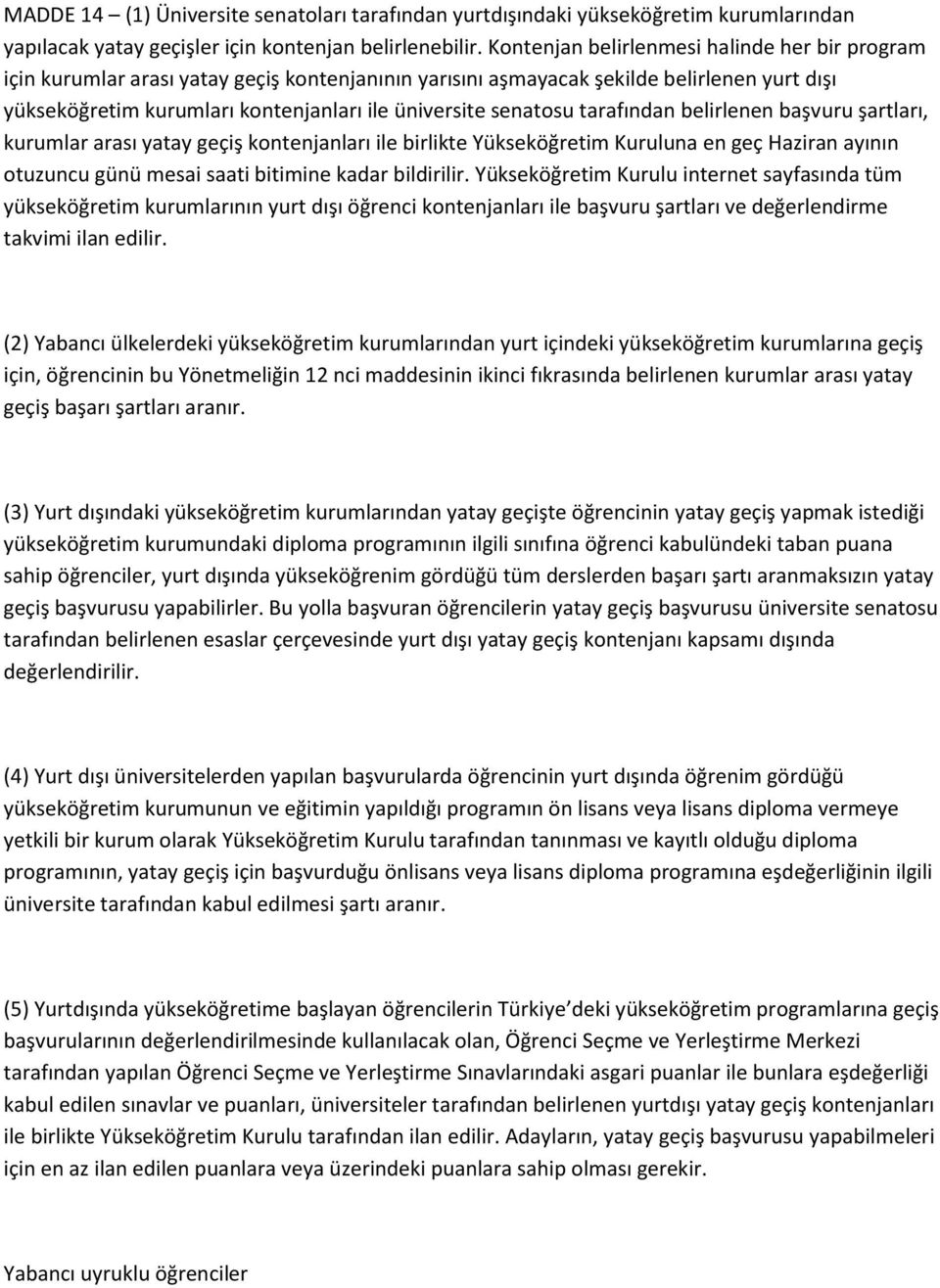 senatosu tarafından belirlenen başvuru şartları, kurumlar arası yatay geçiş kontenjanları ile birlikte Yükseköğretim Kuruluna en geç Haziran ayının otuzuncu günü mesai saati bitimine kadar bildirilir.