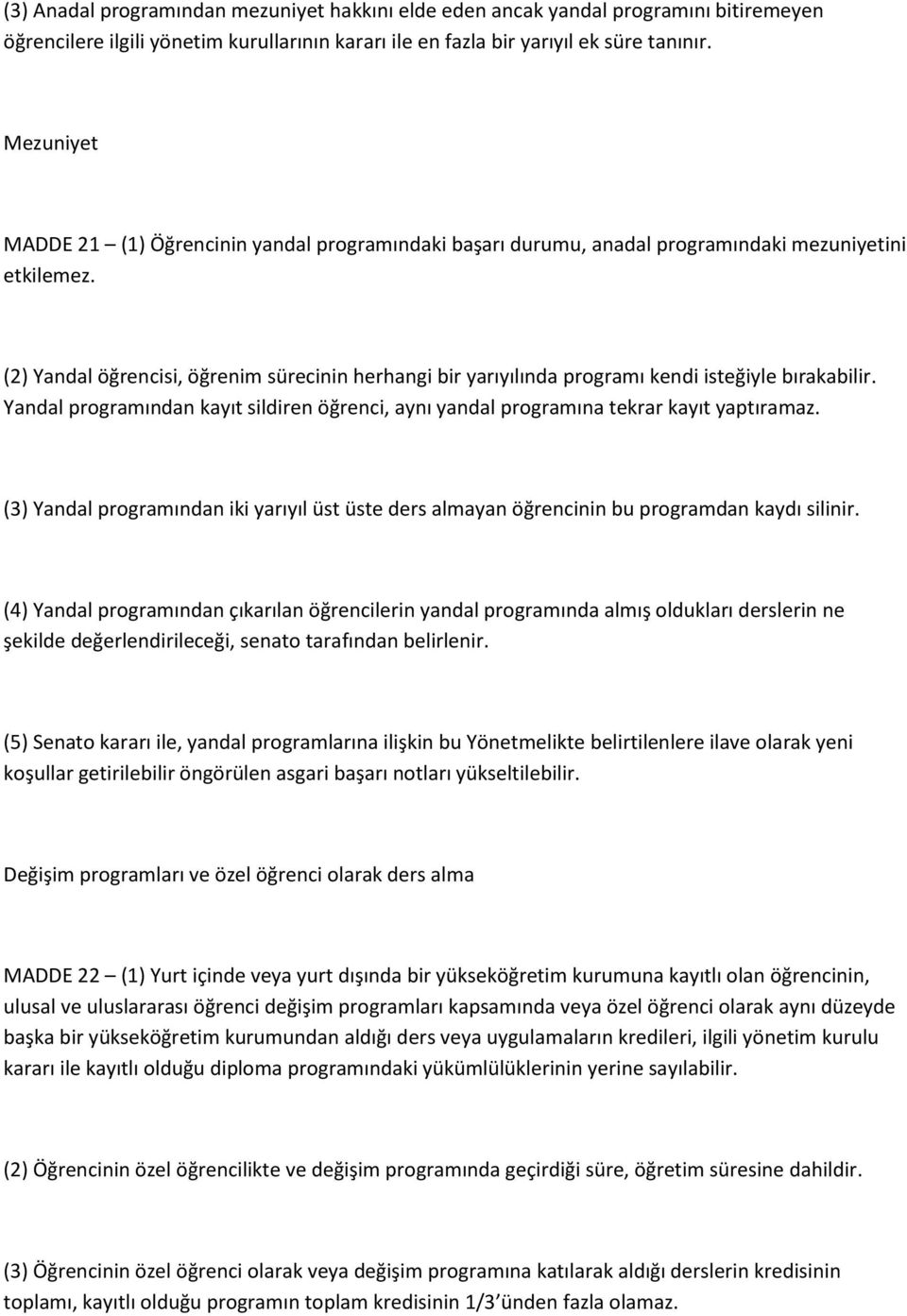 (2) Yandal öğrencisi, öğrenim sürecinin herhangi bir yarıyılında programı kendi isteğiyle bırakabilir. Yandal programından kayıt sildiren öğrenci, aynı yandal programına tekrar kayıt yaptıramaz.