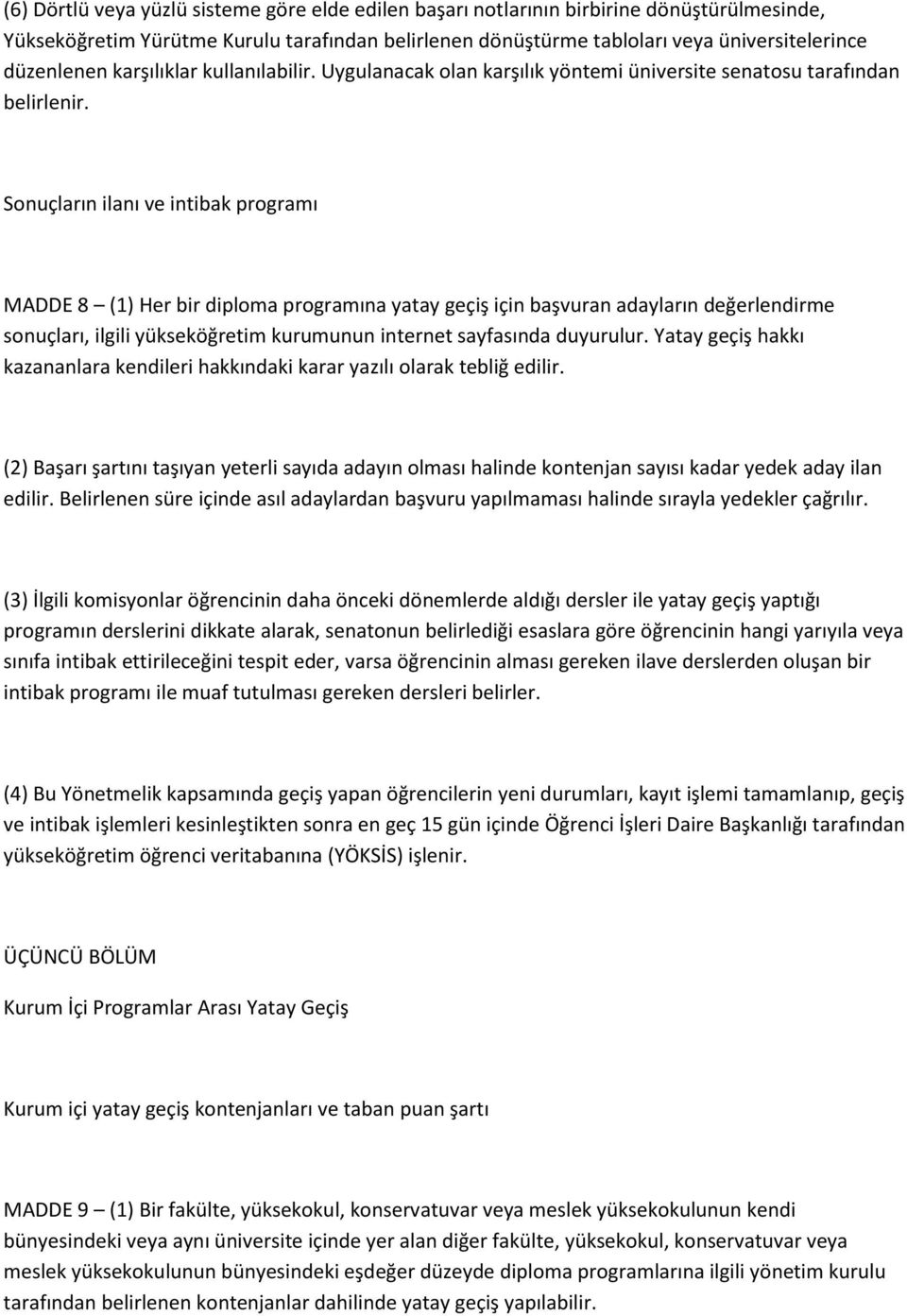 Sonuçların ilanı ve intibak programı MADDE 8 (1) Her bir diploma programına yatay geçiş için başvuran adayların değerlendirme sonuçları, ilgili yükseköğretim kurumunun internet sayfasında duyurulur.