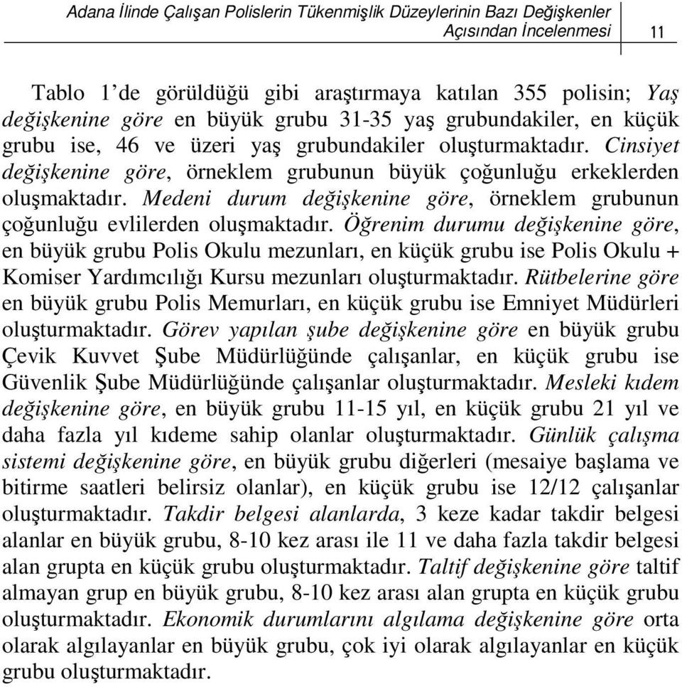 Cinsiyet değişkenine göre, örneklem grubunun büyük çoğunluğu erkeklerden oluşmaktadır. Medeni durum değişkenine göre, örneklem grubunun çoğunluğu evlilerden oluşmaktadır.