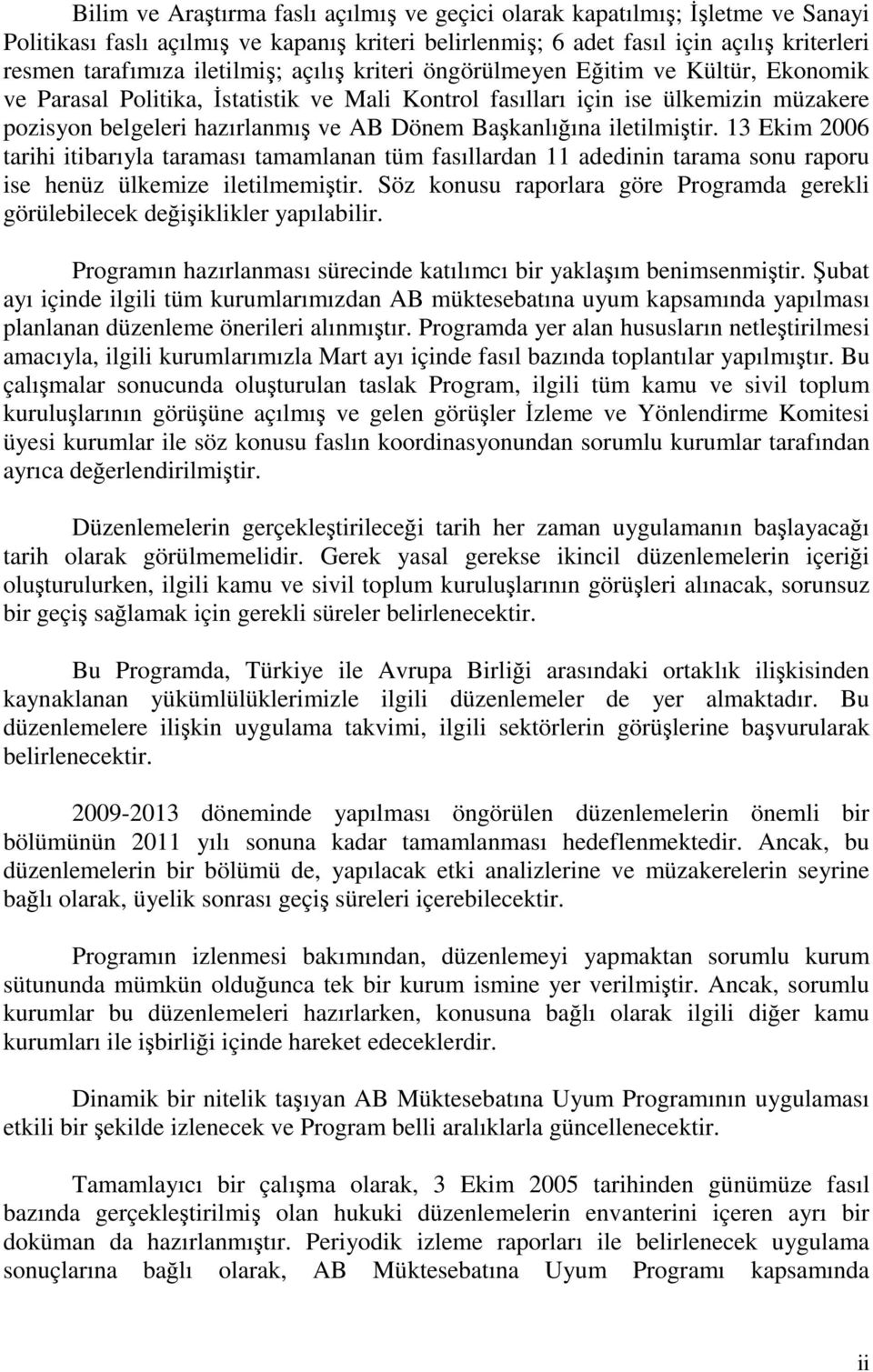 Başkanlığına iletilmiştir. 13 Ekim 2006 tarihi itibarıyla taraması tamamlanan tüm fasıllardan 11 adedinin tarama sonu raporu ise henüz ülkemize iletilmemiştir.