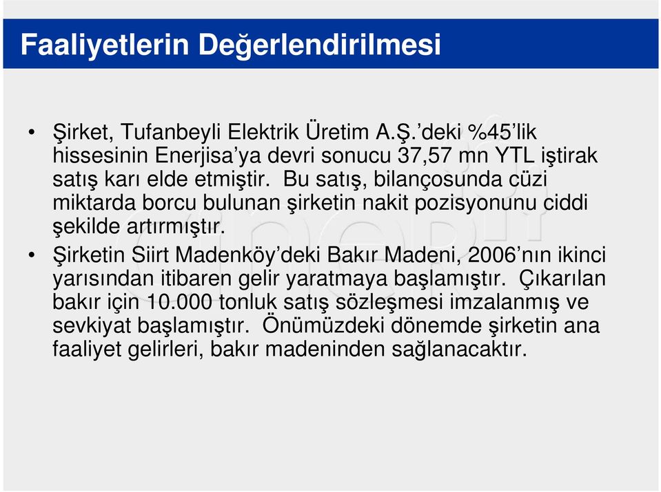 Şirketin Siirt Madenköy deki Bakır Madeni, 2006 nın ikinci yarısından itibaren gelir yaratmaya başlamıştır. Çıkarılan bakır için 10.