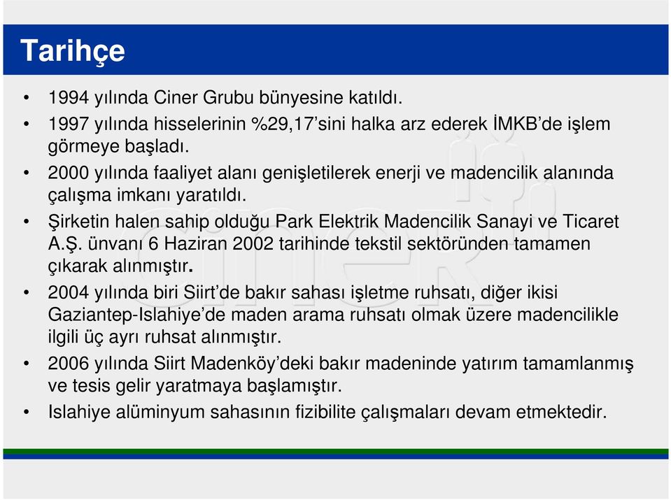 2004 yılında biri Siirt de bakır sahası işletme ruhsatı, diğer ikisi Gaziantep-Islahiye de maden arama ruhsatı olmak üzere madencilikle ilgili üç ayrı ruhsat alınmıştır.