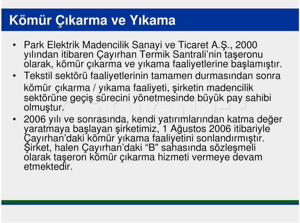 Tekstil sektörü faaliyetlerinin tamamen durmasından sonra kömür çıkarma / yıkama faaliyeti, şirketin madencilik sektörüne geçiş sürecini yönetmesinde büyük pay